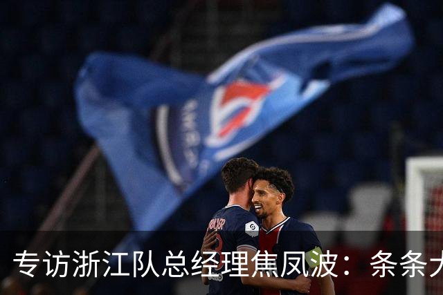 专访浙江队总经理焦凤波：条条大路 不走捷径