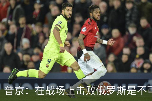 普京：在战场上击败俄罗斯是不可能的