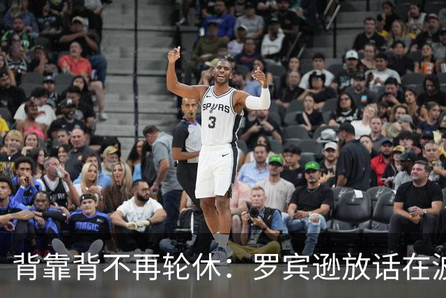 背靠背不再轮休：罗宾逊放话在波士顿要打满两晚
